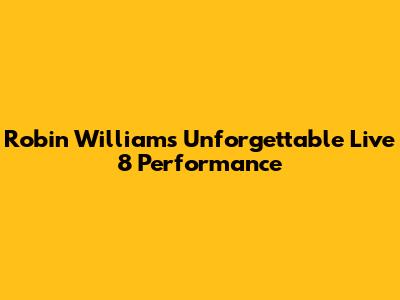Robin Williams' Unforgettable Live 8 Performance