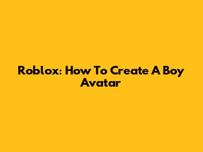 Roblox: How To Create A Boy Avatar