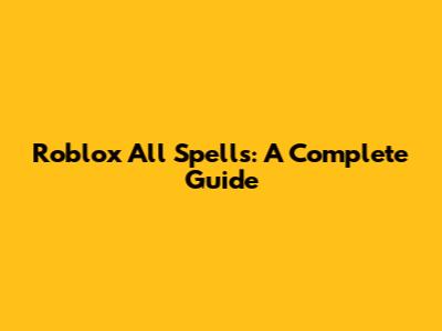 Roblox All Spells: A Complete Guide