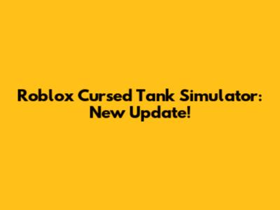 Roblox Cursed Tank Simulator: New Update!