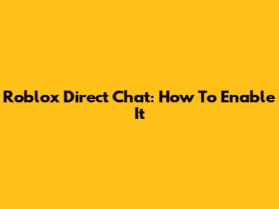 Roblox Direct Chat: How To Enable It