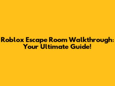 Roblox Escape Room Walkthrough: Your Ultimate Guide!