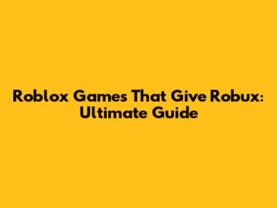 Roblox Games That Give Robux: Ultimate Guide