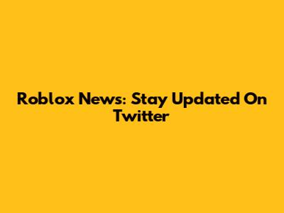 Roblox News: Stay Updated On Twitter