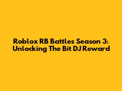 Roblox RB Battles Season 3: Unlocking The Bit DJ Reward