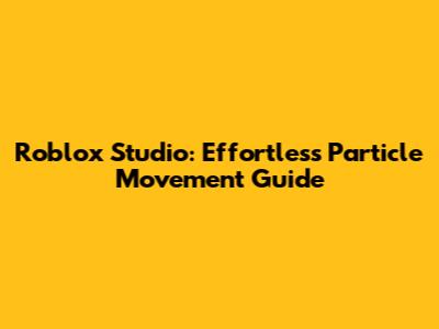 Roblox Studio: Effortless Particle Movement Guide