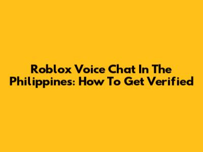 Roblox Voice Chat In The Philippines: How To Get Verified