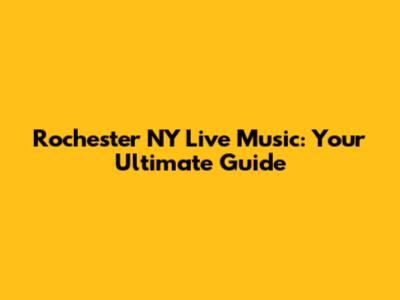Rochester NY Live Music: Your Ultimate Guide