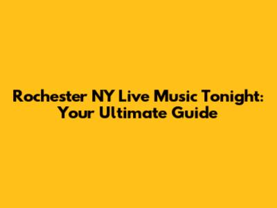 Rochester NY Live Music Tonight: Your Ultimate Guide
