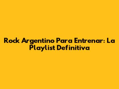 Rock Argentino Para Entrenar: La Playlist Definitiva
