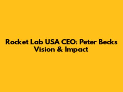Rocket Lab USA CEO: Peter Beck's Vision & Impact