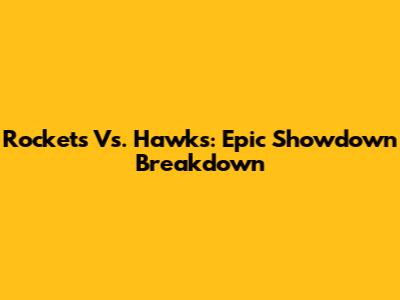 Rockets Vs. Hawks: Epic Showdown Breakdown