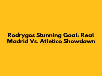 Rodrygo's Stunning Goal: Real Madrid Vs. Atletico Showdown