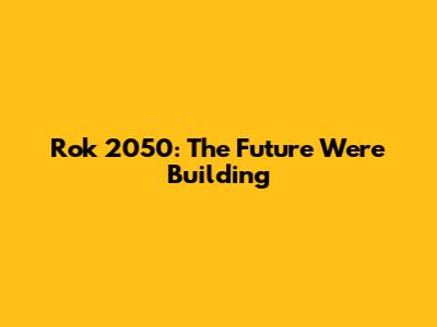 Rok 2050: The Future We're Building