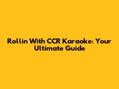 Rollin' With CCR Karaoke: Your Ultimate Guide