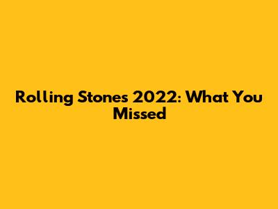 Rolling Stones 2022: What You Missed