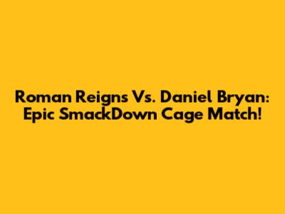 Roman Reigns Vs. Daniel Bryan: Epic SmackDown Cage Match!