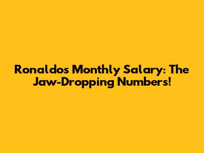 Ronaldo's Monthly Salary: The Jaw-Dropping Numbers!