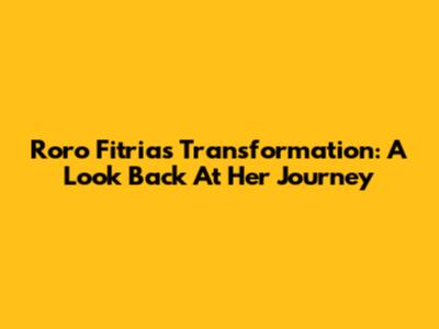 Roro Fitria's Transformation: A Look Back At Her Journey