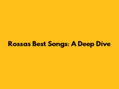 Rossa's Best Songs: A Deep Dive