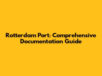 Rotterdam Port: Comprehensive Documentation Guide