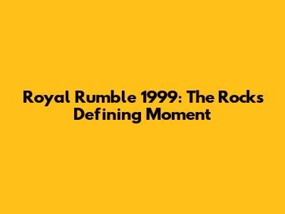 Royal Rumble 1999: The Rock's Defining Moment