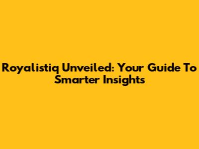 Royalistiq Unveiled: Your Guide To Smarter Insights