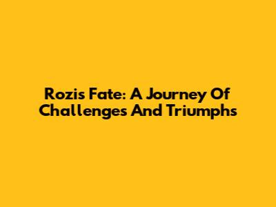 Rozi's Fate: A Journey Of Challenges And Triumphs