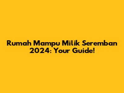 Rumah Mampu Milik Seremban 2024: Your Guide!