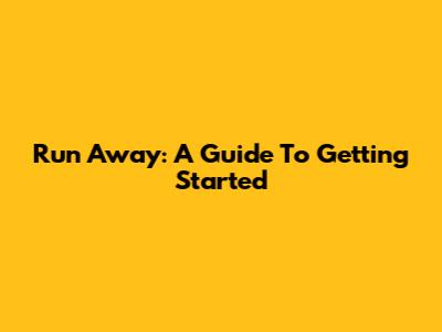 Run Away: A Guide To Getting Started