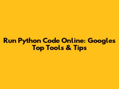 Run Python Code Online: Google's Top Tools & Tips