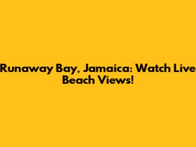 Runaway Bay, Jamaica: Watch Live Beach Views!