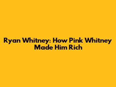 Ryan Whitney: How Pink Whitney Made Him Rich