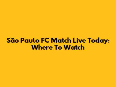São Paulo FC Match Live Today: Where To Watch