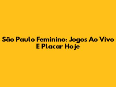 São Paulo Feminino: Jogos Ao Vivo E Placar Hoje