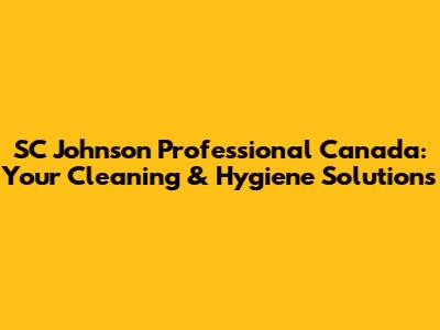 SC Johnson Professional Canada: Your Cleaning & Hygiene Solutions