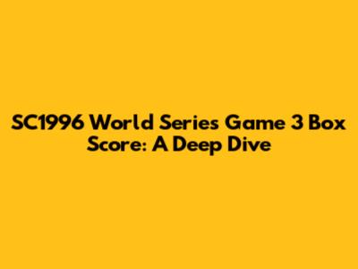 SC1996 World Series Game 3 Box Score: A Deep Dive