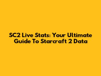 SC2 Live Stats: Your Ultimate Guide To Starcraft 2 Data