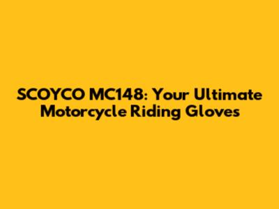 SCOYCO MC148: Your Ultimate Motorcycle Riding Gloves