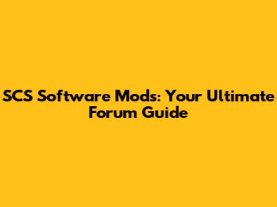 SCS Software Mods: Your Ultimate Forum Guide