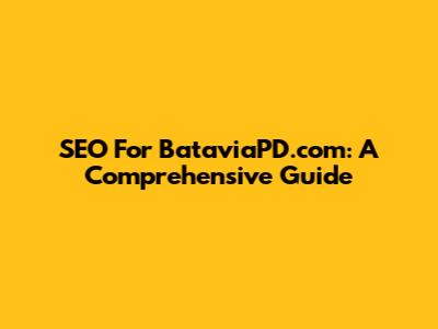 SEO For BataviaPD.com: A Comprehensive Guide