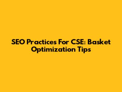 SEO Practices For CSE: Basket Optimization Tips