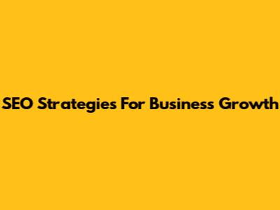 SEO Strategies For Business Growth