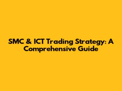 SMC & ICT Trading Strategy: A Comprehensive Guide