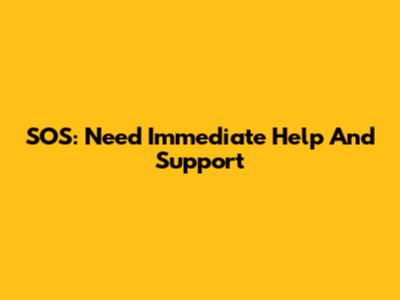 SOS: Need Immediate Help And Support