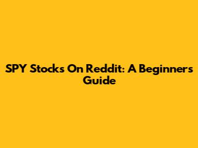 SPY Stocks On Reddit: A Beginner's Guide