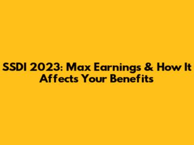 SSDI 2023: Max Earnings & How It Affects Your Benefits
