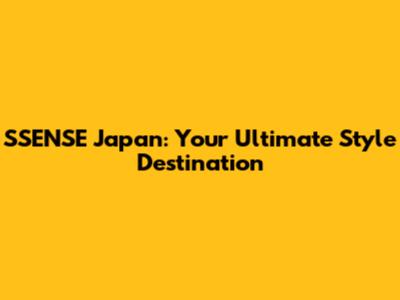 SSENSE Japan: Your Ultimate Style Destination