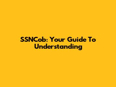 SSNCob: Your Guide To Understanding