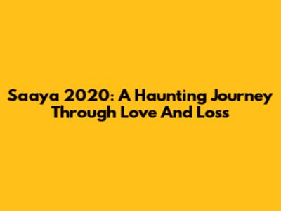 Saaya 2020: A Haunting Journey Through Love And Loss